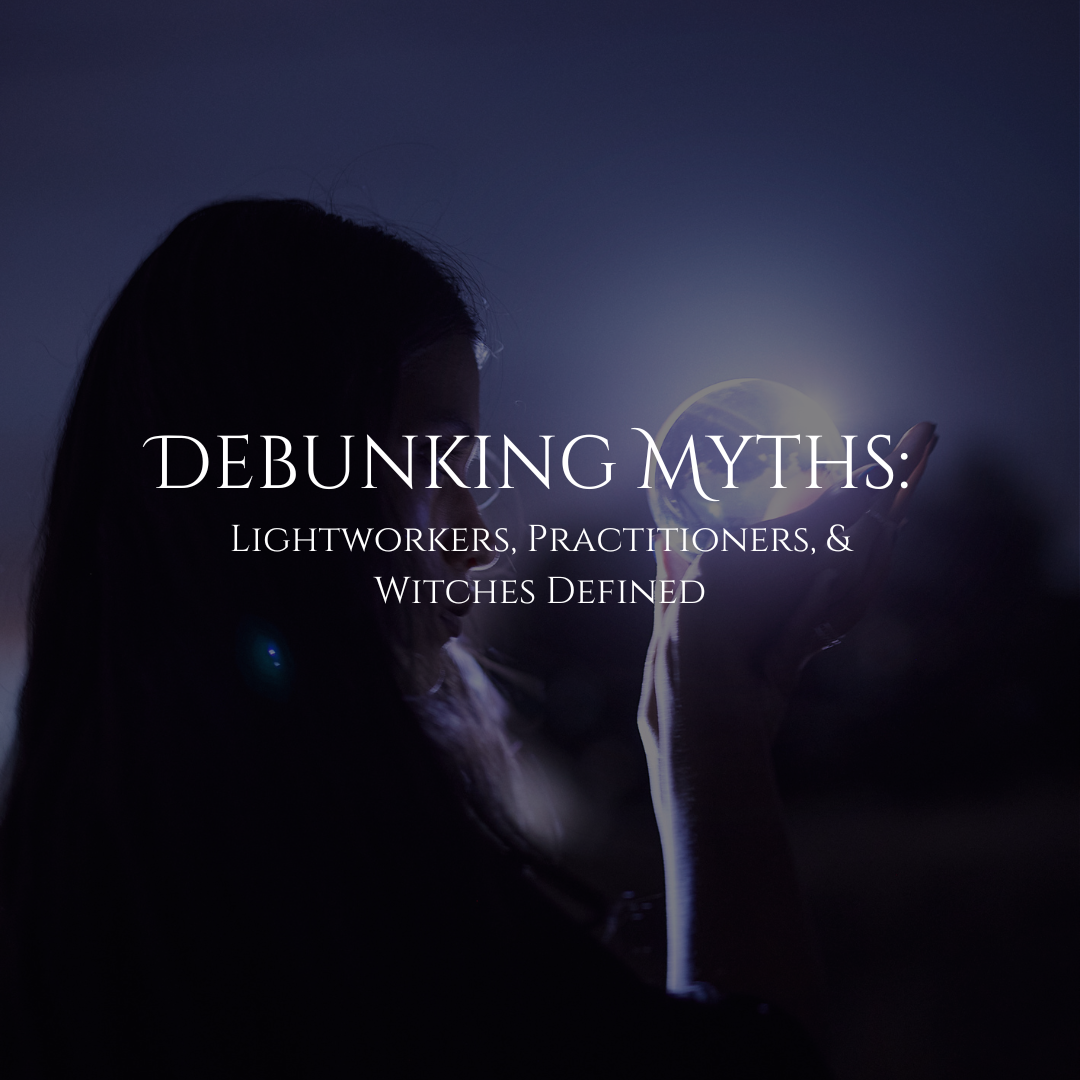 Debunking Myths: Lightworkers, Practitioners, and Witches Defined